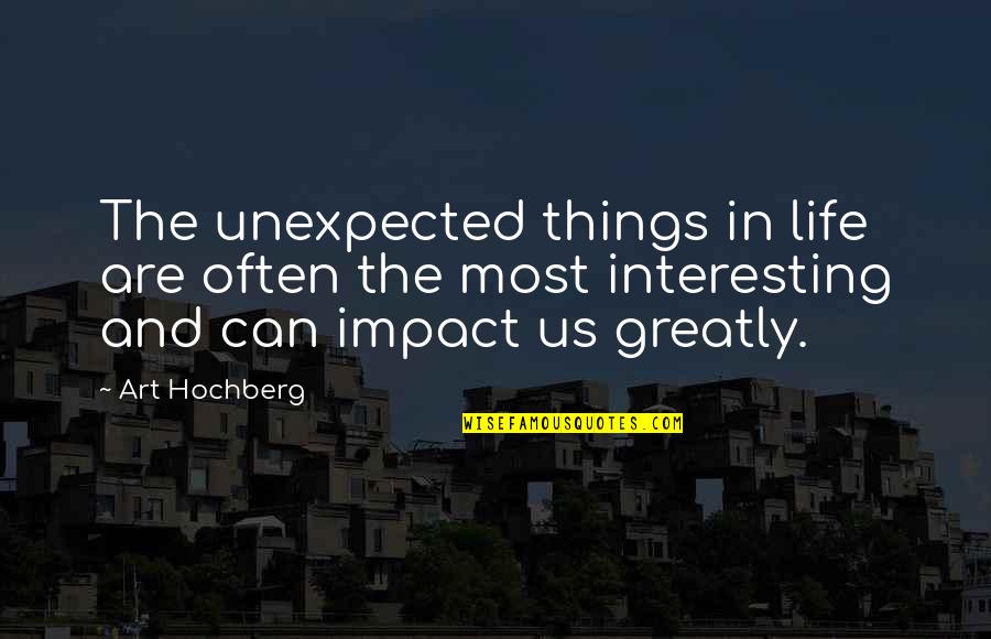 Love Will Never End Quotes By Art Hochberg: The unexpected things in life are often the