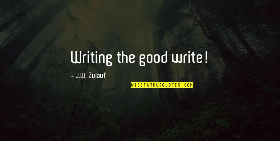 Love Will Never Fade Quotes By J.W. Zulauf: Writing the good write! Love Will Never Fade Quotes By J.W. Zulauf: Writing the good write!