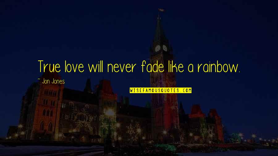 Love Will Never Fade Quotes By Jon Jones: True love will never fade like a rainbow.