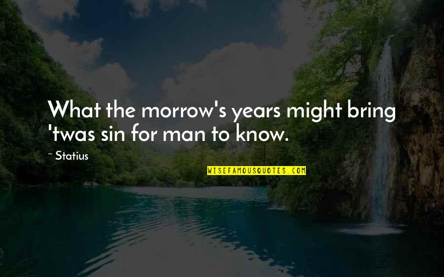 Love Will Never Fail Quotes By Statius: What the morrow's years might bring 'twas sin