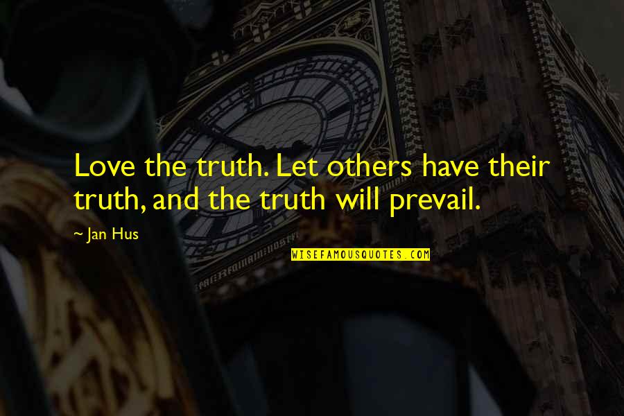 Love Will Prevail Quotes By Jan Hus: Love the truth. Let others have their truth,