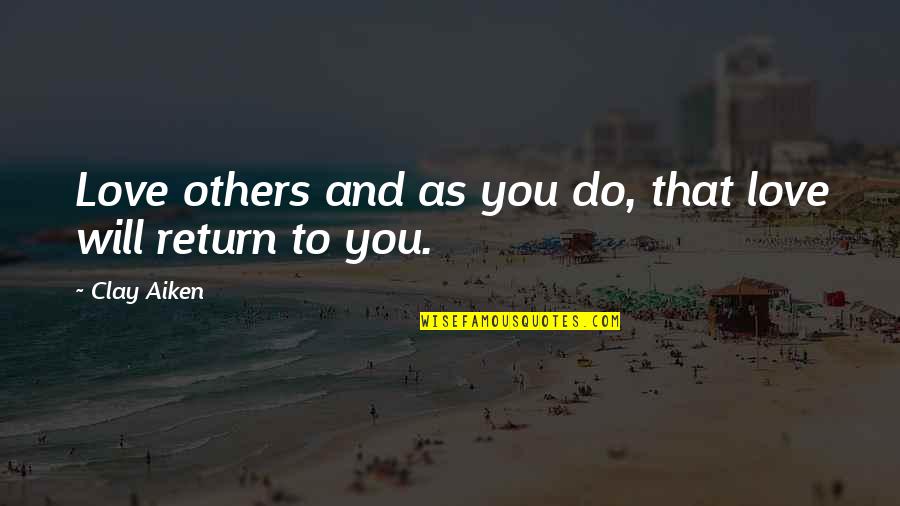 Love Will Return Quotes By Clay Aiken: Love others and as you do, that love