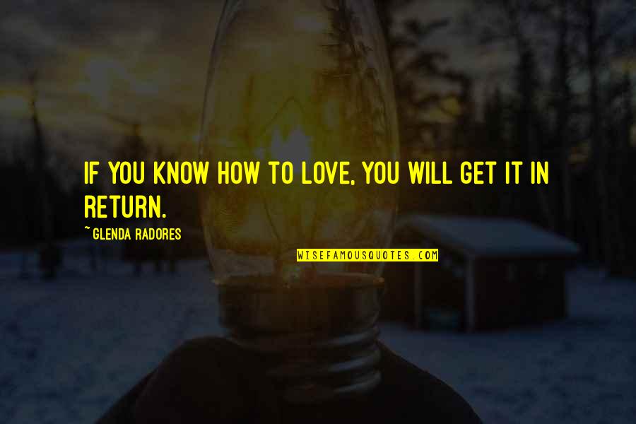 Love Will Return Quotes By Glenda Radores: If you know how to love, you will Love Will Return Quotes By Glenda Radores: If you know how to love, you will