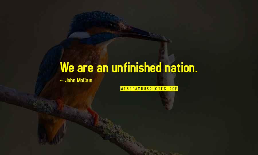 Love Will Save The Day Quotes By John McCain: We are an unfinished nation.