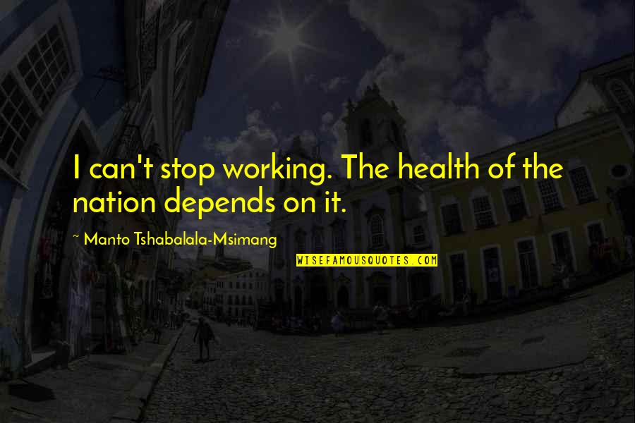 Love Will Save The Day Quotes By Manto Tshabalala-Msimang: I can't stop working. The health of the