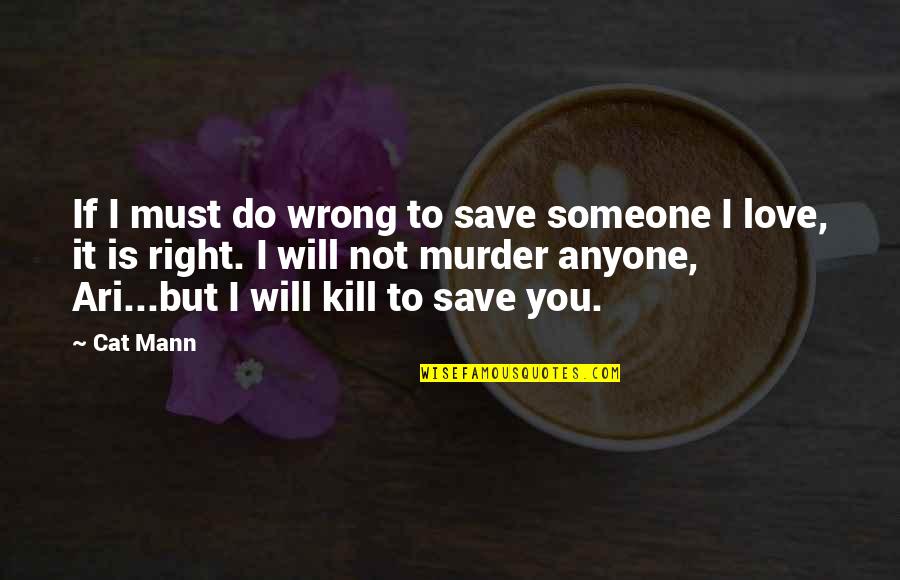Love Will Save Us Quotes By Cat Mann: If I must do wrong to save someone