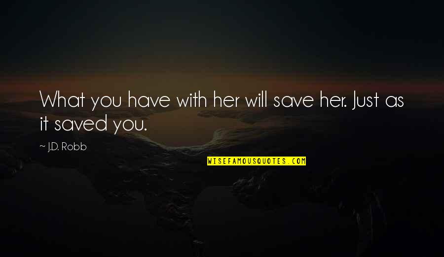 Love Will Save Us Quotes By J.D. Robb: What you have with her will save her.