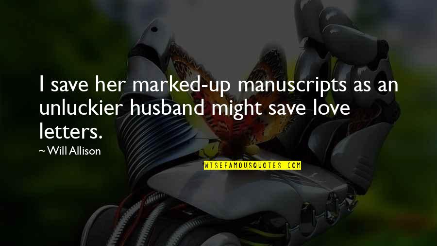 Love Will Save Us Quotes By Will Allison: I save her marked-up manuscripts as an unluckier