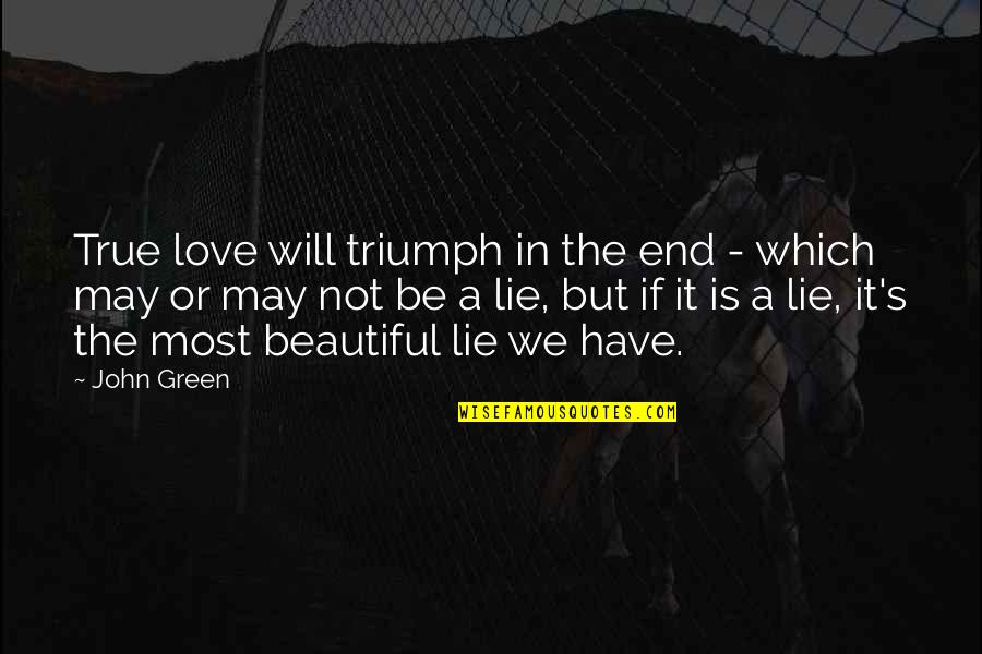 Love Will Triumph Quotes By John Green: True love will triumph in the end -