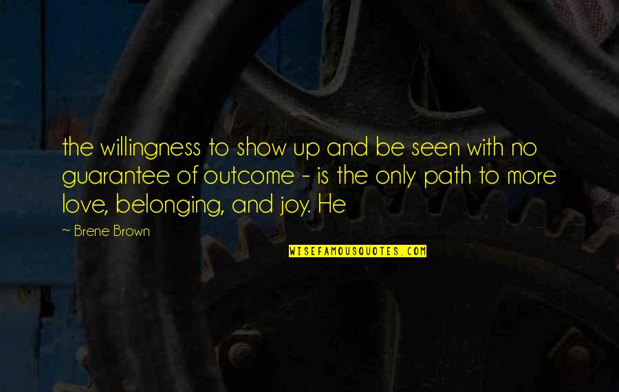 Love Willingness Quotes By Brene Brown: the willingness to show up and be seen