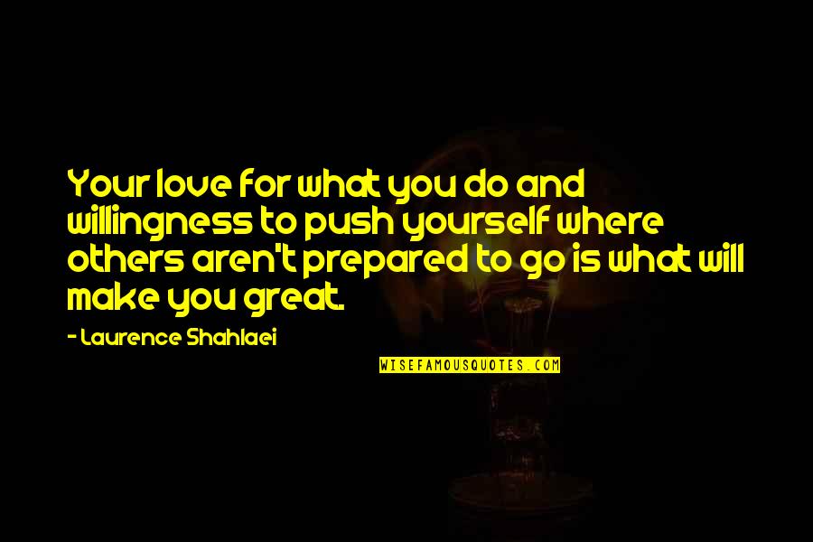 Love Willingness Quotes By Laurence Shahlaei: Your love for what you do and willingness