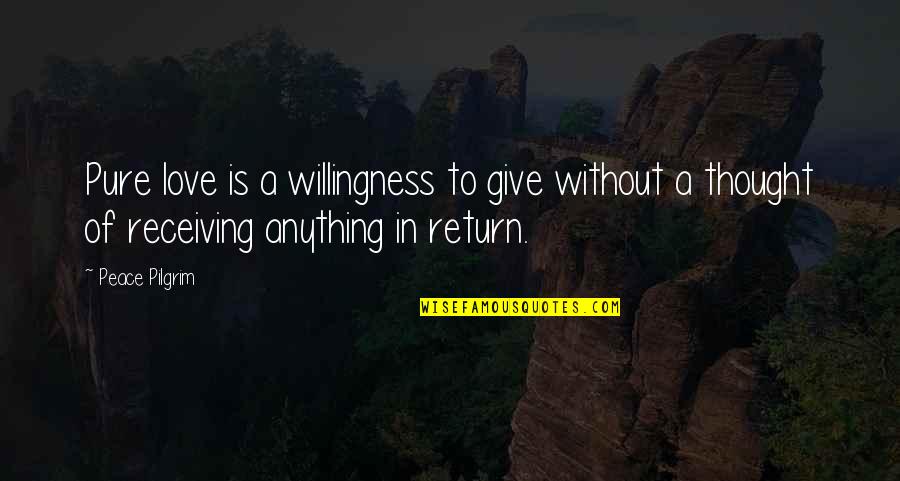 Love Willingness Quotes By Peace Pilgrim: Pure love is a willingness to give without