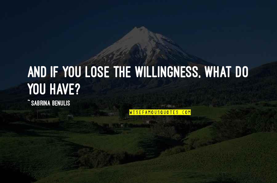 Love Willingness Quotes By Sabrina Benulis: And if you lose the willingness, what do