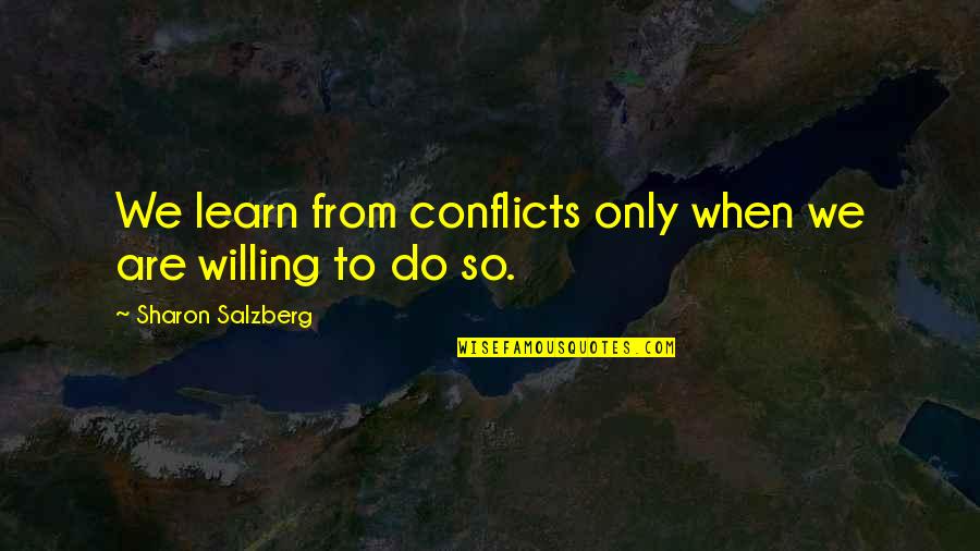 Love Willingness Quotes By Sharon Salzberg: We learn from conflicts only when we are