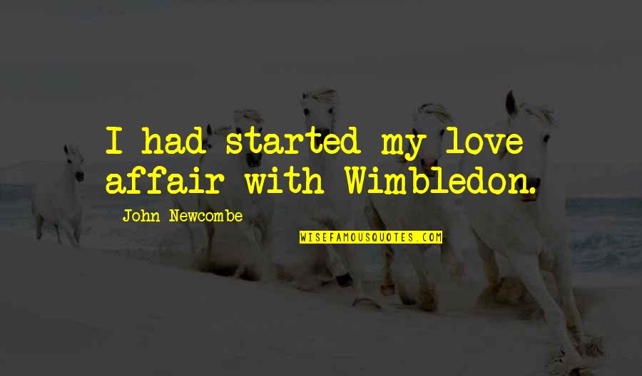 Love Wimbledon Quotes By John Newcombe: I had started my love affair with Wimbledon.