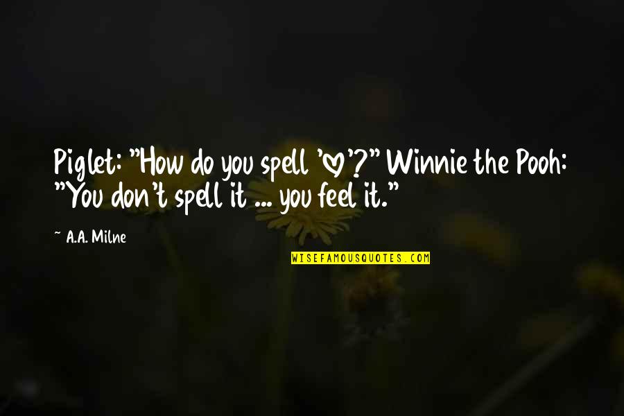 Love Winnie The Pooh Quotes By A.A. Milne: Piglet: "How do you spell 'love'?" Winnie the