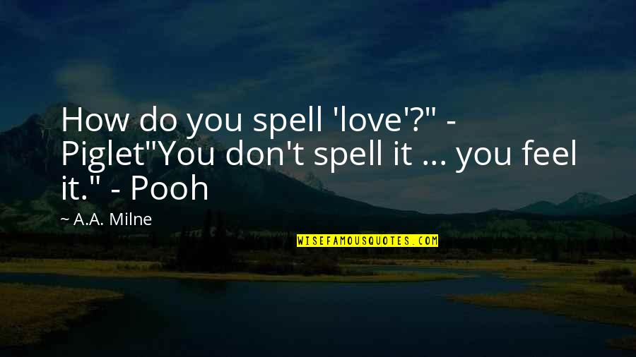 Love Winnie The Pooh Quotes By A.A. Milne: How do you spell 'love'?" - Piglet"You don't