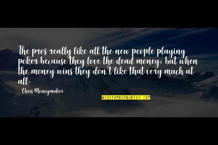 Love Wins All Quotes By Chris Moneymaker: The pros really like all the new people