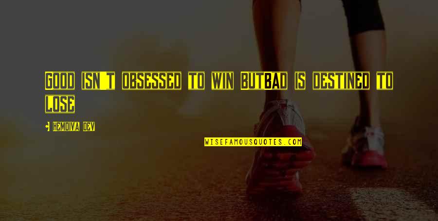 Love Wins All Quotes By Hemdiva Dev: Good isn't obsessed to win ButBad is destined