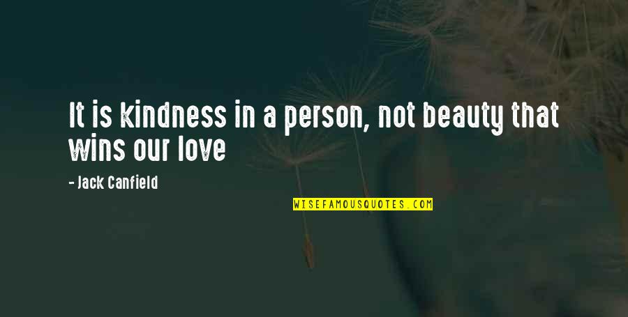 Love Wins All Quotes By Jack Canfield: It is kindness in a person, not beauty