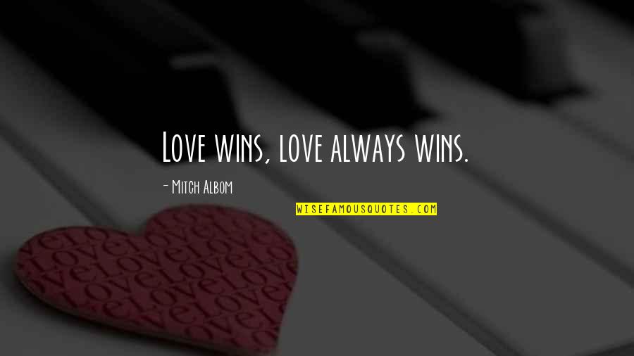 Love Wins All Quotes By Mitch Albom: Love wins, love always wins.