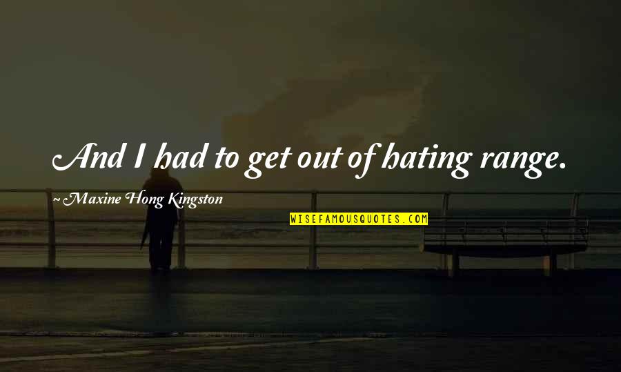 Love Wins Over Hate Quotes By Maxine Hong Kingston: And I had to get out of hating Love Wins Over Hate Quotes By Maxine Hong Kingston: And I had to get out of hating