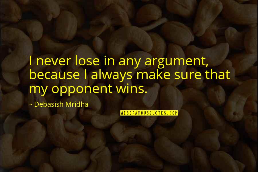 Love Wins Quotes By Debasish Mridha: I never lose in any argument, because I