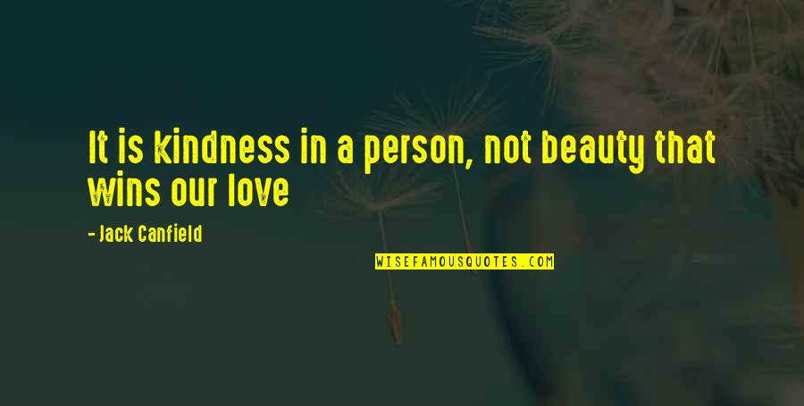 Love Wins Quotes By Jack Canfield: It is kindness in a person, not beauty