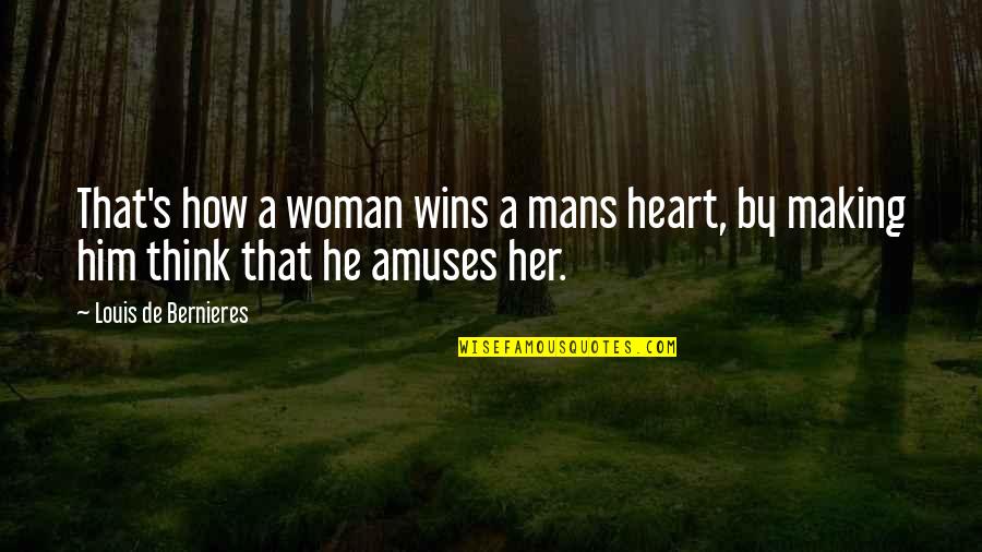 Love Wins Quotes By Louis De Bernieres: That's how a woman wins a mans heart, Love Wins Quotes By Louis De Bernieres: That's how a woman wins a mans heart,