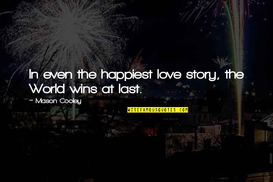 Love Wins Quotes By Mason Cooley: In even the happiest love story, the World