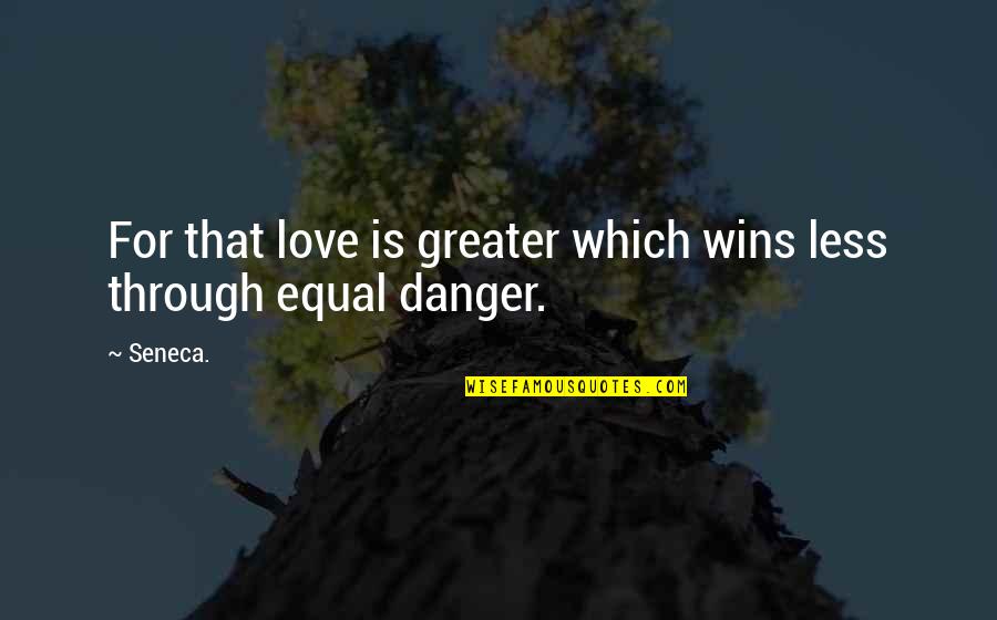 Love Wins Quotes By Seneca.: For that love is greater which wins less