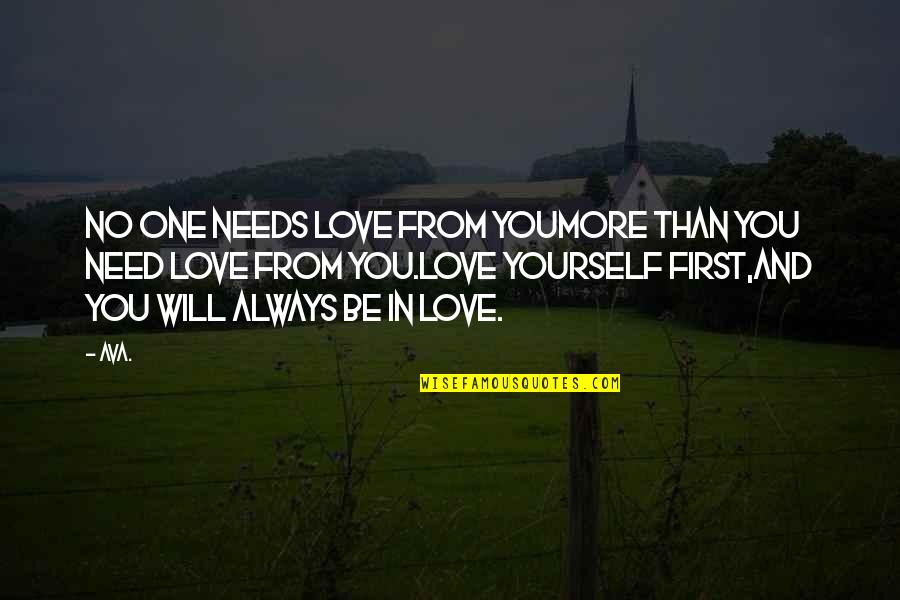 Love Wisdom Quotes By AVA.: no one needs love from youmore than you