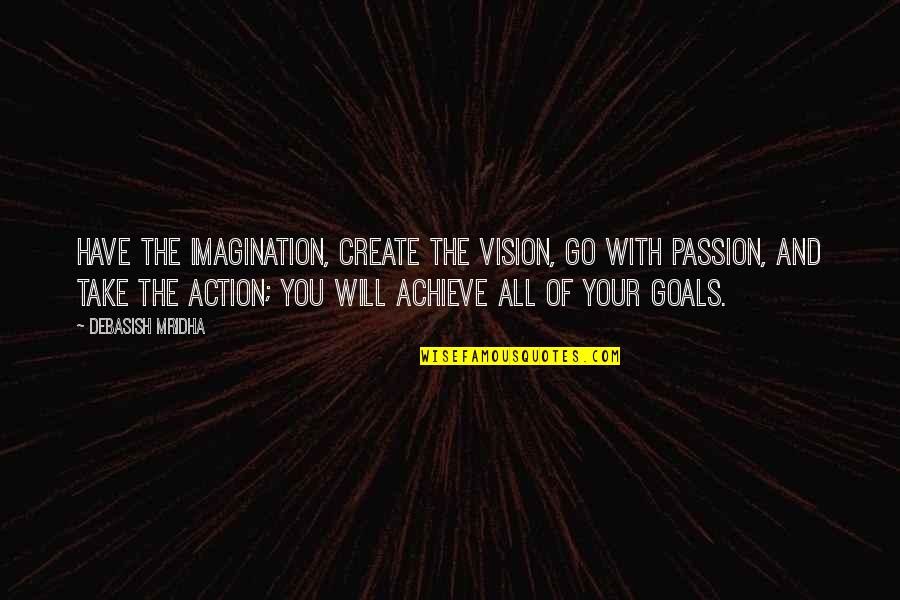 Love With All You Have Quotes By Debasish Mridha: Have the imagination, create the vision, go with