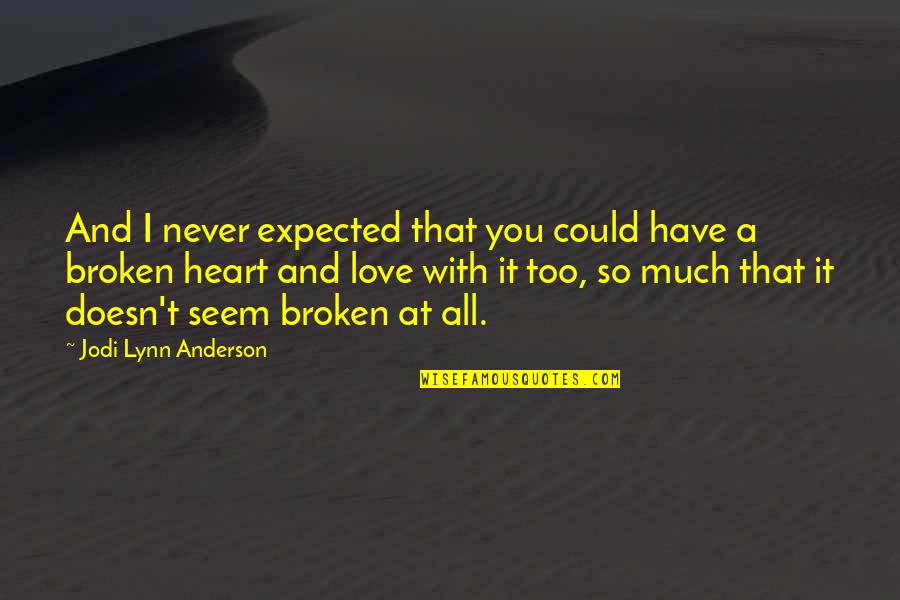 Love With All You Have Quotes By Jodi Lynn Anderson: And I never expected that you could have