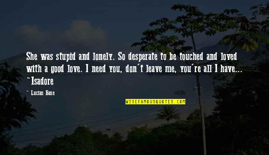 Love With All You Have Quotes By Lucian Bane: She was stupid and lonely. So desperate to