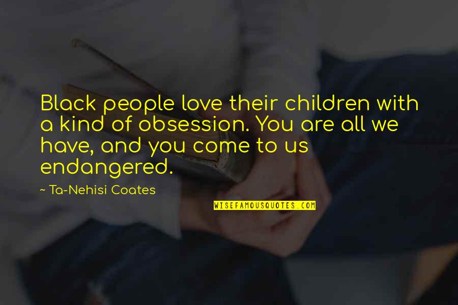 Love With All You Have Quotes By Ta-Nehisi Coates: Black people love their children with a kind