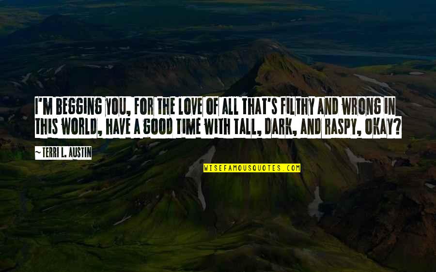 Love With All You Have Quotes By Terri L. Austin: I'm begging you, for the love of all