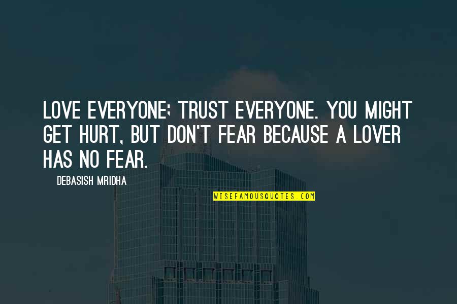 Love With All Your Might Quotes By Debasish Mridha: Love everyone; trust everyone. You might get hurt, Love With All Your Might Quotes By Debasish Mridha: Love everyone; trust everyone. You might get hurt,