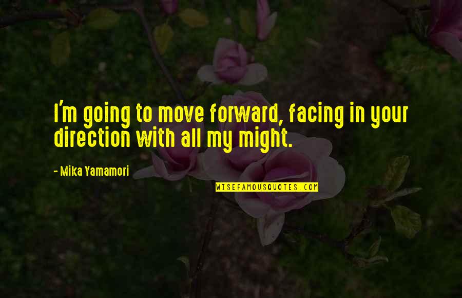 Love With All Your Might Quotes By Mika Yamamori: I'm going to move forward, facing in your