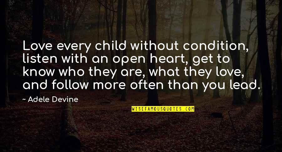 Love With An Open Heart Quotes By Adele Devine: Love every child without condition, listen with an Love With An Open Heart Quotes By Adele Devine: Love every child without condition, listen with an