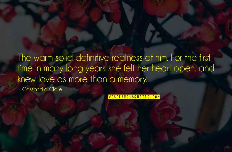 Love With An Open Heart Quotes By Cassandra Clare: The warm solid definitive realness of him. For Love With An Open Heart Quotes By Cassandra Clare: The warm solid definitive realness of him. For