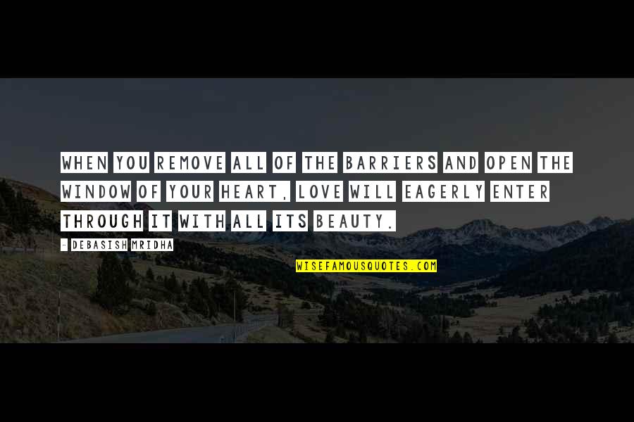 Love With An Open Heart Quotes By Debasish Mridha: When you remove all of the barriers and Love With An Open Heart Quotes By Debasish Mridha: When you remove all of the barriers and