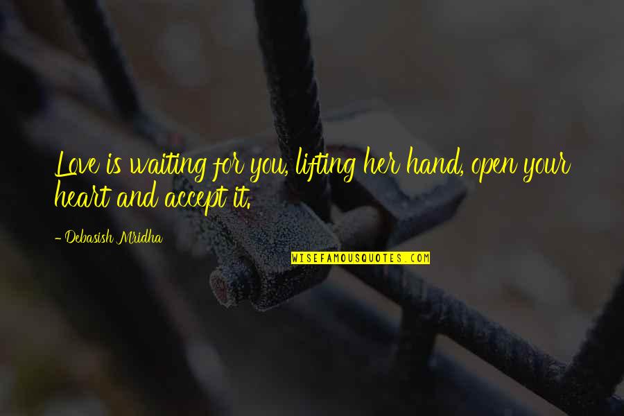 Love With An Open Heart Quotes By Debasish Mridha: Love is waiting for you, lifting her hand,