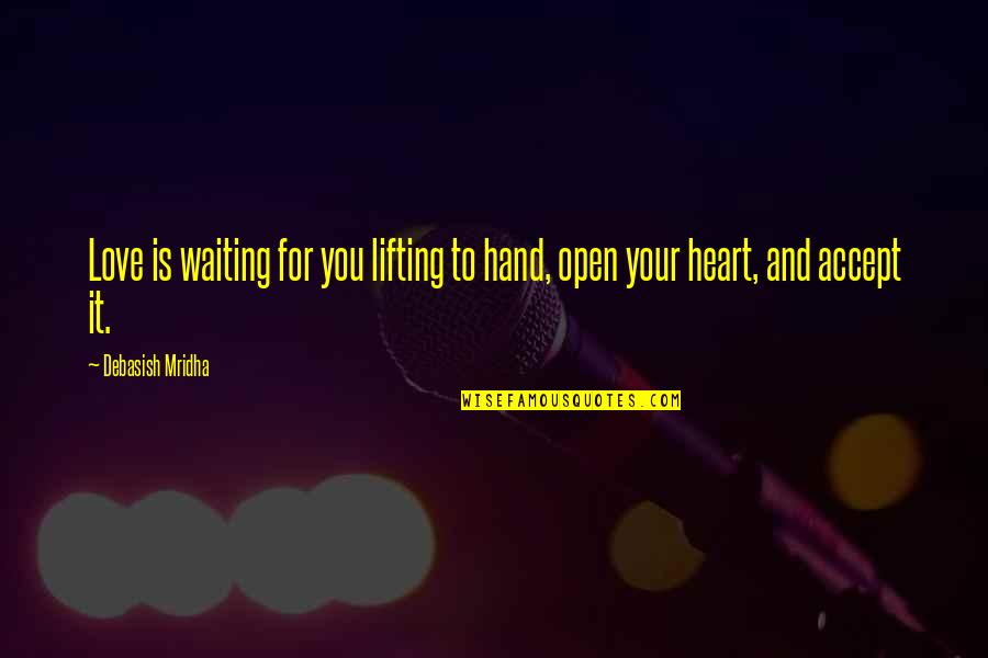Love With An Open Heart Quotes By Debasish Mridha: Love is waiting for you lifting to hand, Love With An Open Heart Quotes By Debasish Mridha: Love is waiting for you lifting to hand,
