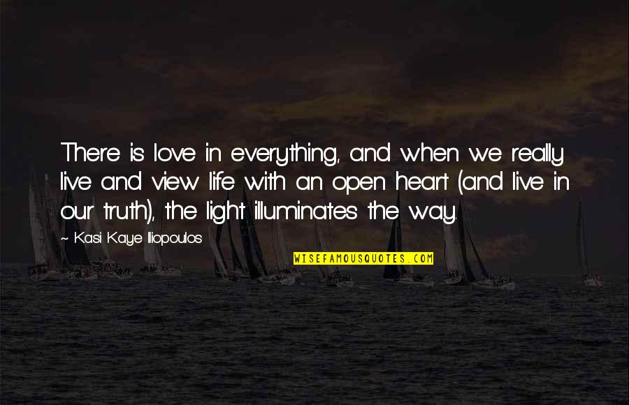 Love With An Open Heart Quotes By Kasi Kaye Iliopoulos: There is love in everything, and when we Love With An Open Heart Quotes By Kasi Kaye Iliopoulos: There is love in everything, and when we