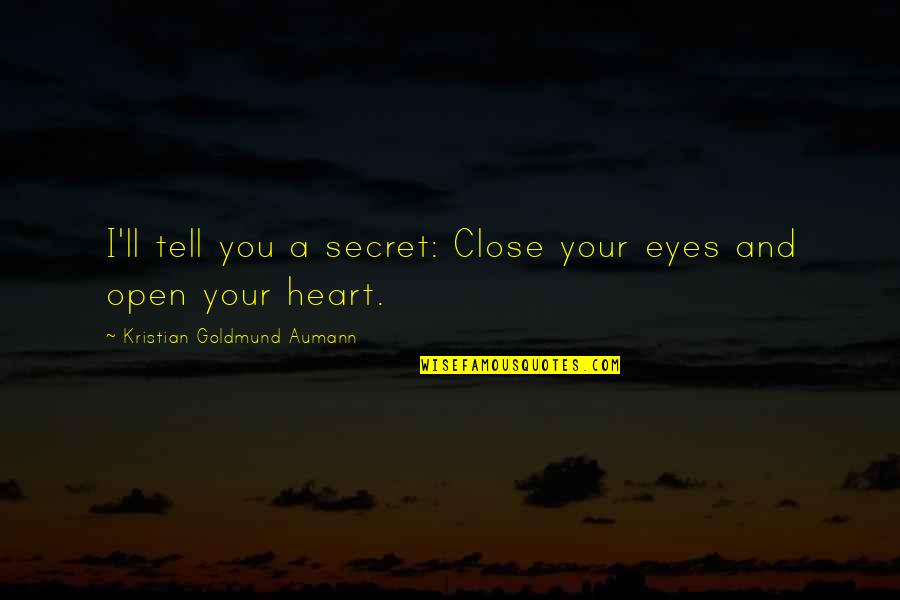 Love With An Open Heart Quotes By Kristian Goldmund Aumann: I'll tell you a secret: Close your eyes Love With An Open Heart Quotes By Kristian Goldmund Aumann: I'll tell you a secret: Close your eyes