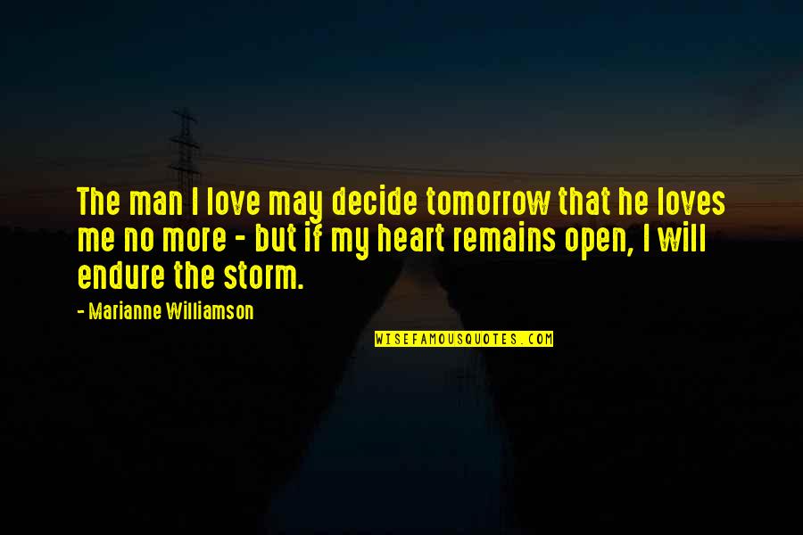 Love With An Open Heart Quotes By Marianne Williamson: The man I love may decide tomorrow that Love With An Open Heart Quotes By Marianne Williamson: The man I love may decide tomorrow that