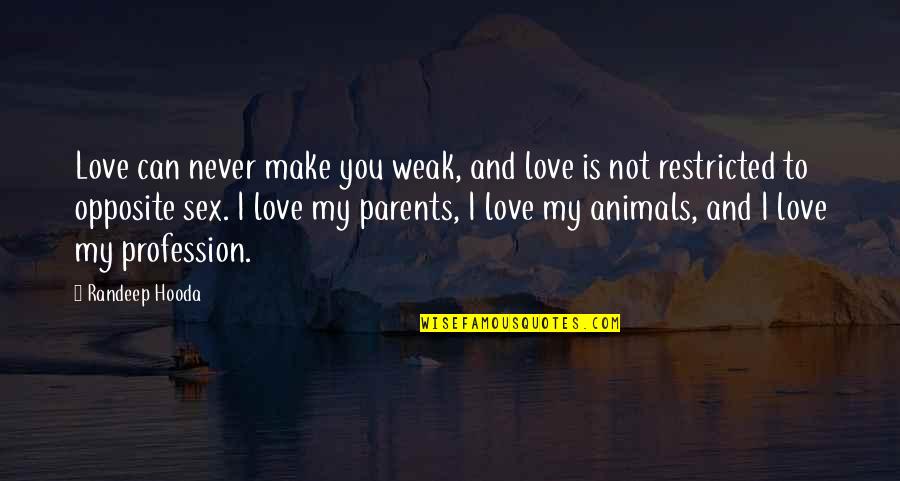 Love With Animals Quotes By Randeep Hooda: Love can never make you weak, and love