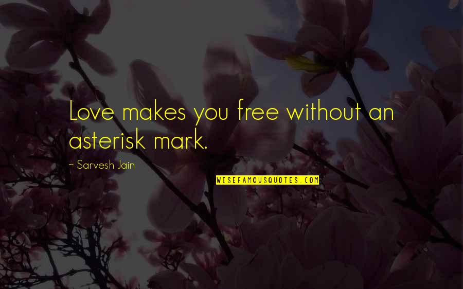 Love With Author Quotes By Sarvesh Jain: Love makes you free without an asterisk mark.