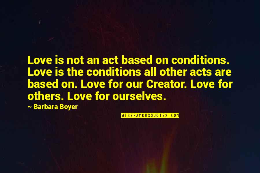 Love With Conditions Quotes By Barbara Boyer: Love is not an act based on conditions.